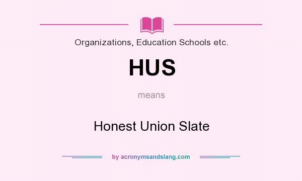 What does HUS mean? It stands for Honest Union Slate