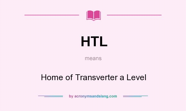 What does HTL mean? It stands for Home of Transverter a Level