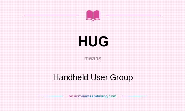 What does HUG mean? It stands for Handheld User Group