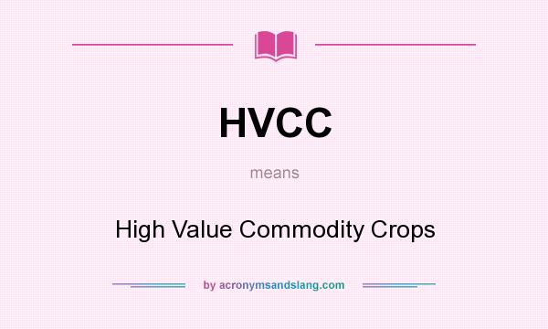 What does HVCC mean? It stands for High Value Commodity Crops