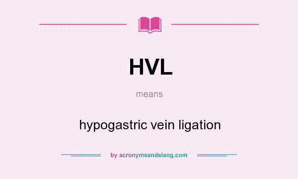 What does HVL mean? It stands for hypogastric vein ligation