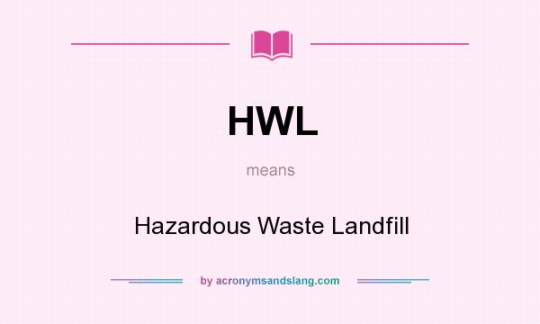 What does HWL mean? It stands for Hazardous Waste Landfill