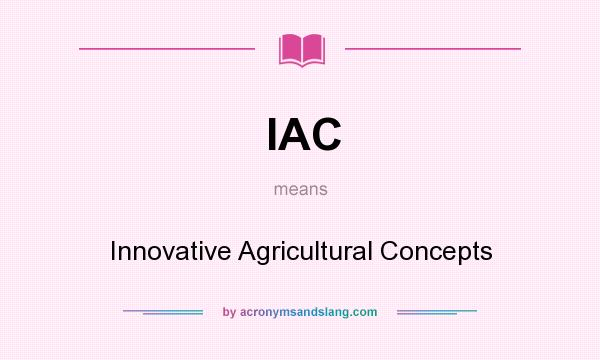 What does IAC mean? It stands for Innovative Agricultural Concepts