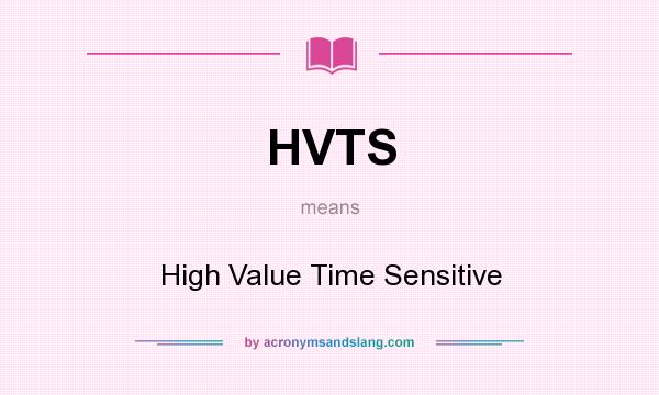 What does HVTS mean? It stands for High Value Time Sensitive