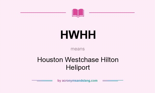 What does HWHH mean? It stands for Houston Westchase Hilton Heliport