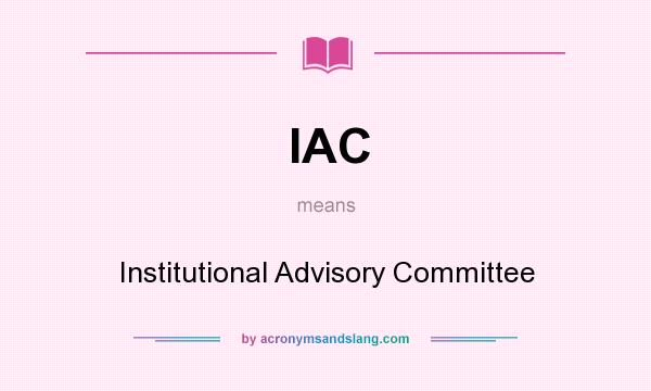 What does IAC mean? It stands for Institutional Advisory Committee