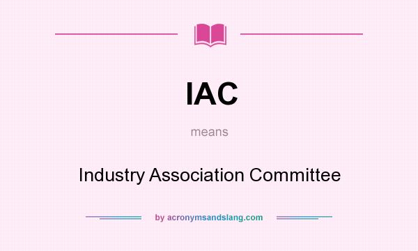 What does IAC mean? It stands for Industry Association Committee