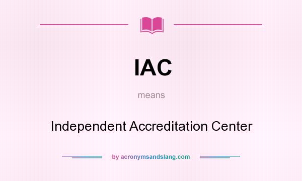 What does IAC mean? It stands for Independent Accreditation Center