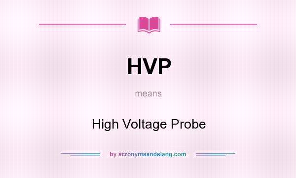 What does HVP mean? It stands for High Voltage Probe
