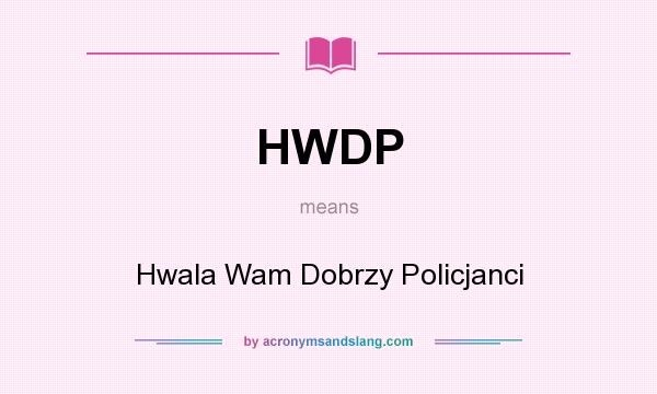 What does HWDP mean? It stands for Hwala Wam Dobrzy Policjanci
