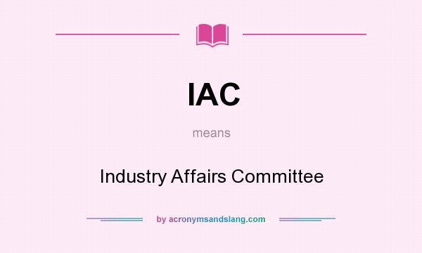 What does IAC mean? It stands for Industry Affairs Committee
