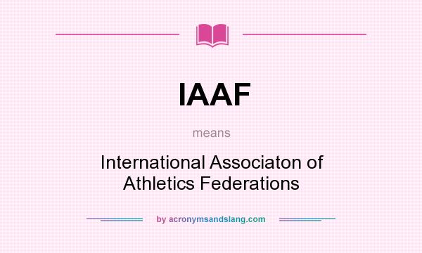 What does IAAF mean? It stands for International Associaton of Athletics Federations