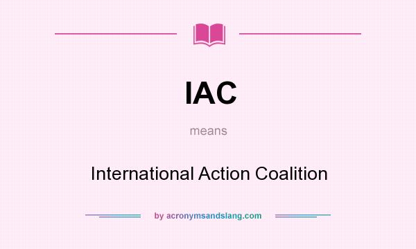 What does IAC mean? It stands for International Action Coalition