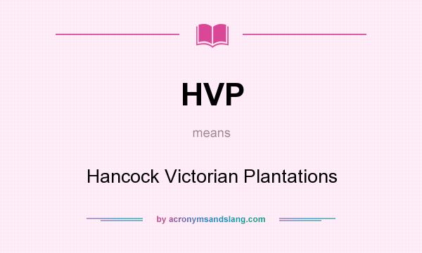 What does HVP mean? It stands for Hancock Victorian Plantations