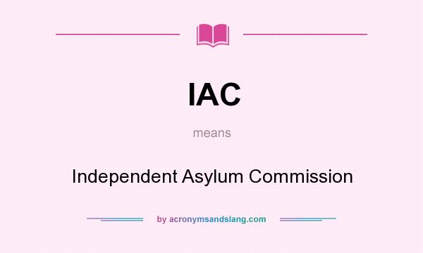 What does IAC mean? It stands for Independent Asylum Commission