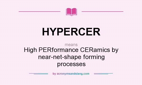 What does HYPERCER mean? It stands for High PERformance CERamics by near-net-shape forming processes