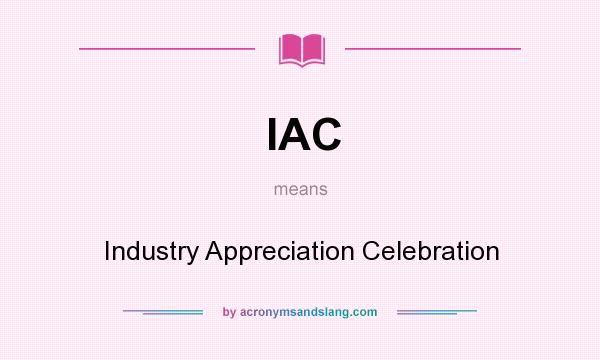 What does IAC mean? It stands for Industry Appreciation Celebration