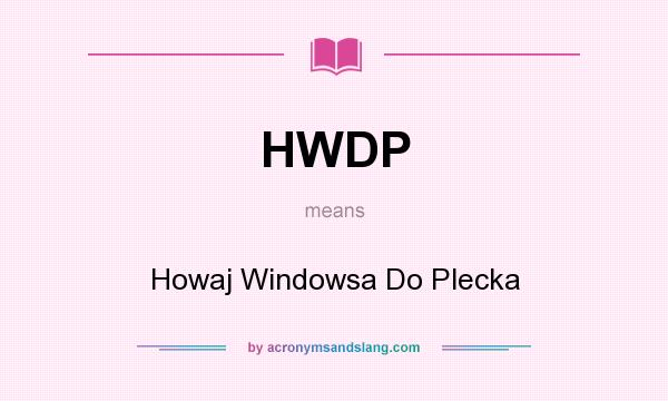 What does HWDP mean? It stands for Howaj Windowsa Do Plecka