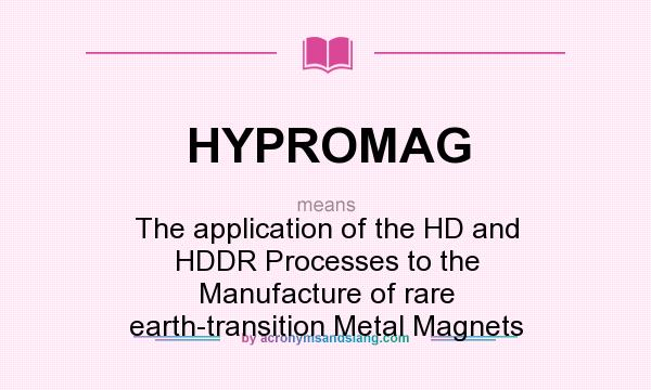 What does HYPROMAG mean? It stands for The application of the HD and HDDR Processes to the Manufacture of rare earth-transition Metal Magnets