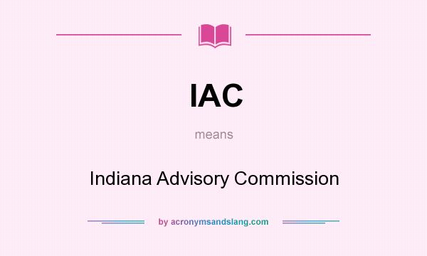 What does IAC mean? It stands for Indiana Advisory Commission