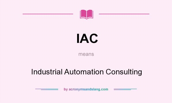 What does IAC mean? It stands for Industrial Automation Consulting