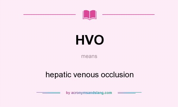 What does HVO mean? It stands for hepatic venous occlusion