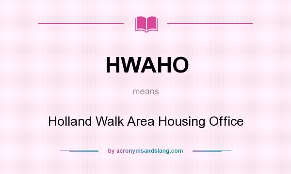 What does HWAHO mean? It stands for Holland Walk Area Housing Office