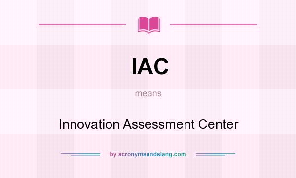 What does IAC mean? It stands for Innovation Assessment Center