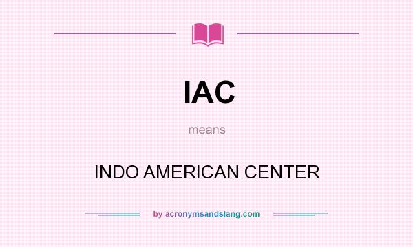What does IAC mean? It stands for INDO AMERICAN CENTER