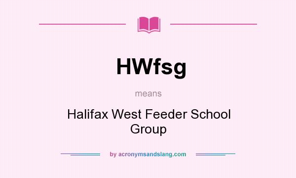 What does HWfsg mean? It stands for Halifax West Feeder School Group