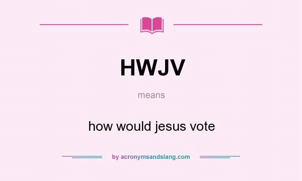 What does HWJV mean? It stands for how would jesus vote