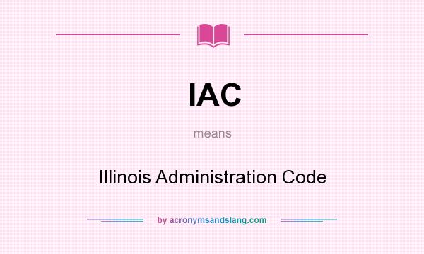 What does IAC mean? It stands for Illinois Administration Code