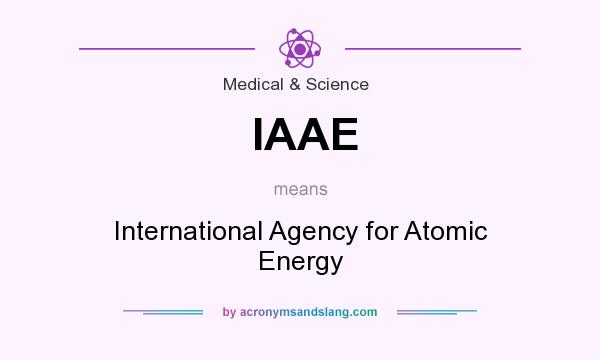 What does IAAE mean? It stands for International Agency for Atomic Energy