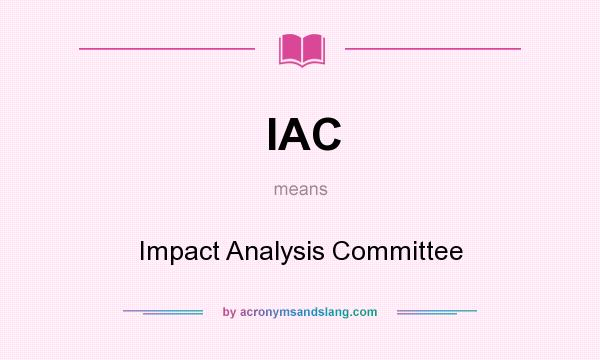 What does IAC mean? It stands for Impact Analysis Committee