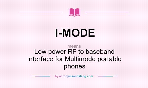 What does I-MODE mean? It stands for Low power RF to baseband Interface for Multimode portable phones