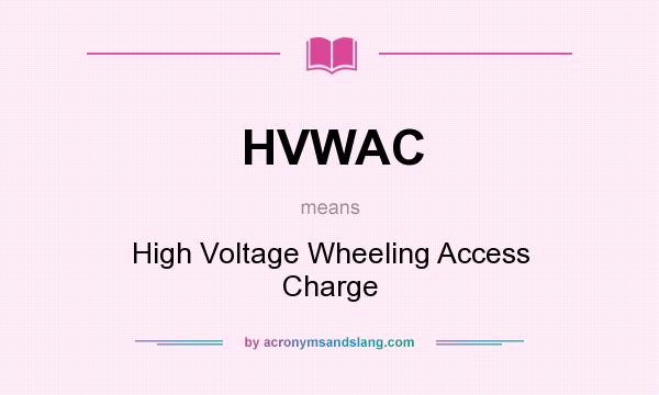 What does HVWAC mean? It stands for High Voltage Wheeling Access Charge