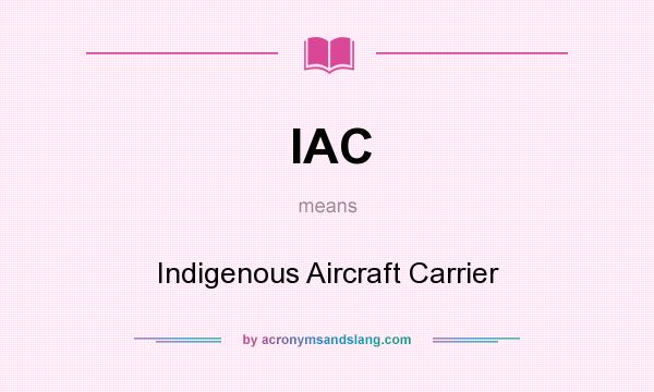 What does IAC mean? It stands for Indigenous Aircraft Carrier
