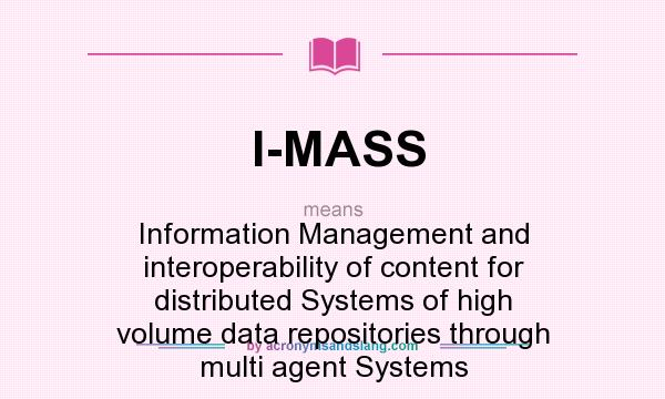 What does I-MASS mean? It stands for Information Management and interoperability of content for distributed Systems of high volume data repositories through multi agent Systems