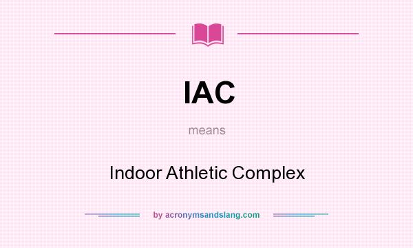 What does IAC mean? It stands for Indoor Athletic Complex