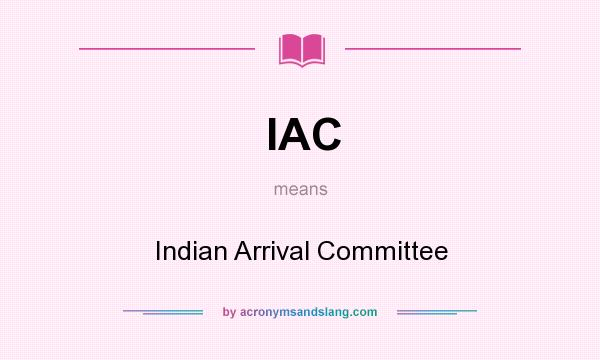 What does IAC mean? It stands for Indian Arrival Committee