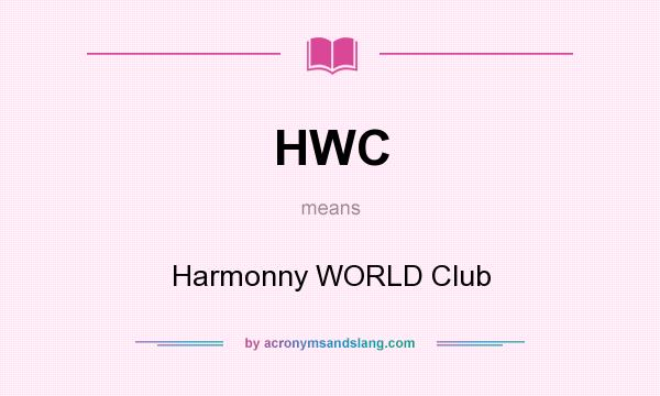 What does HWC mean? It stands for Harmonny WORLD Club