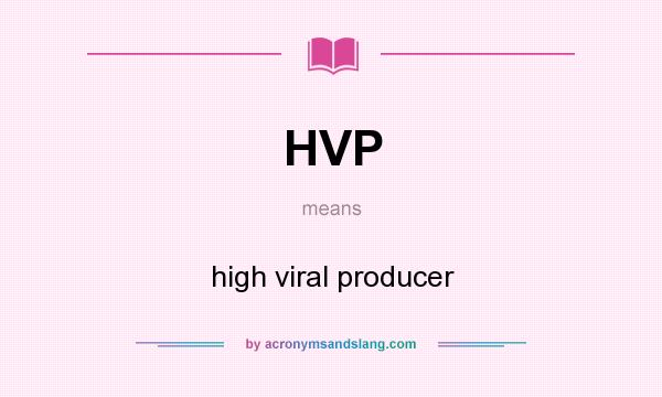 What does HVP mean? It stands for high viral producer