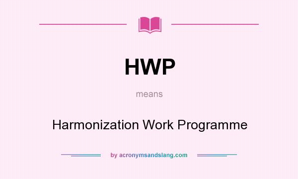What does HWP mean? It stands for Harmonization Work Programme