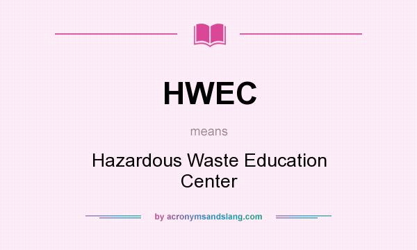 What does HWEC mean? It stands for Hazardous Waste Education Center
