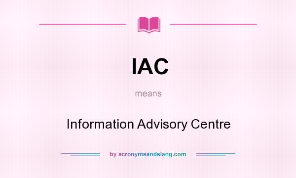 What does IAC mean? It stands for Information Advisory Centre