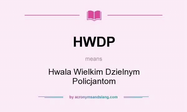 What does HWDP mean? It stands for Hwala Wielkim Dzielnym Policjantom