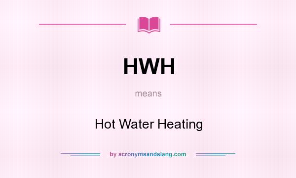 What does HWH mean? It stands for Hot Water Heating
