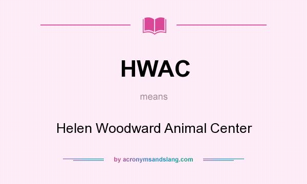 What does HWAC mean? It stands for Helen Woodward Animal Center