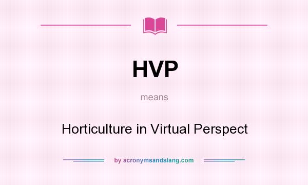 What does HVP mean? It stands for Horticulture in Virtual Perspect