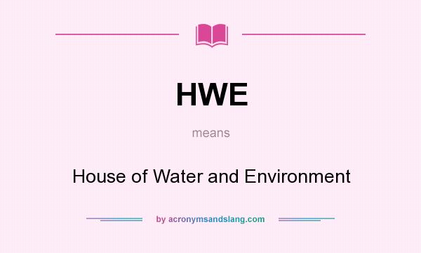 What does HWE mean? It stands for House of Water and Environment